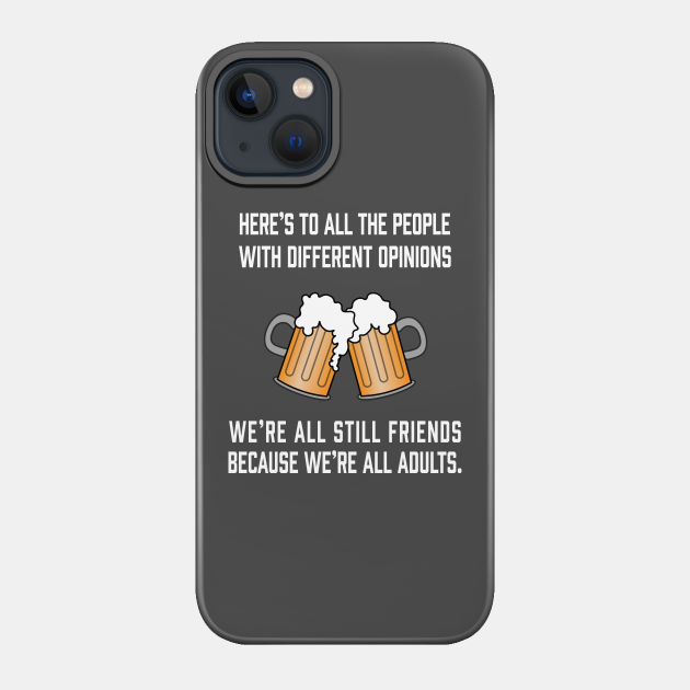 Here's to all the people with different opinions - Drinking Humor - Phone Case