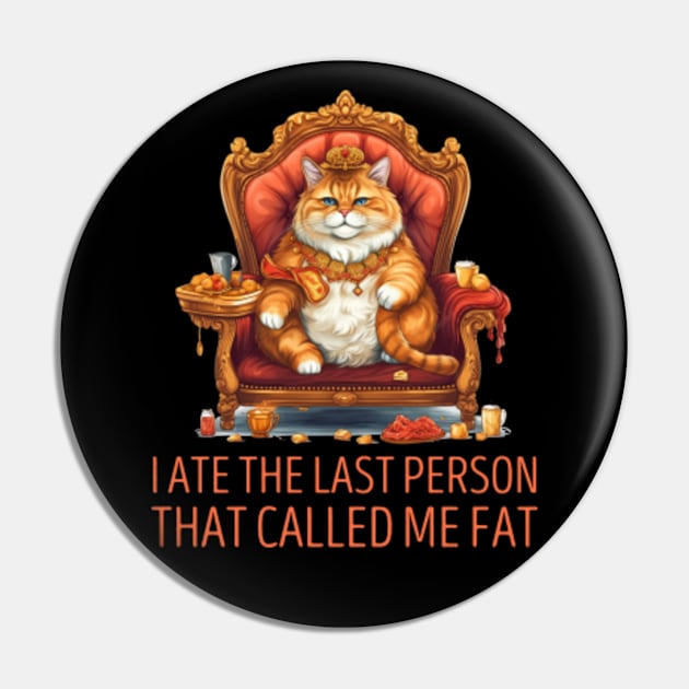 I Ate The Last Person That Called Me Fat Cat Pin by GreenCraft