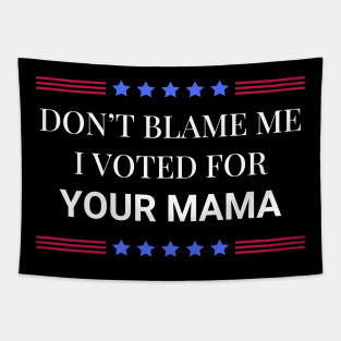 Don't Blame Me I Voted For Your Mama Tapestry