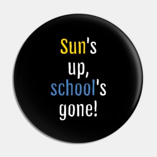 Sun is up, school is gone! (Black Edition) Pin