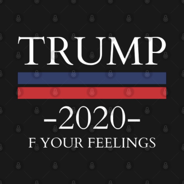 Trump 2020 F Your Feelings 2 White by 9 Turtles Project