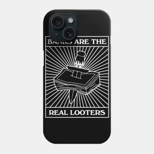 Banks Are The Real Looters Phone Case