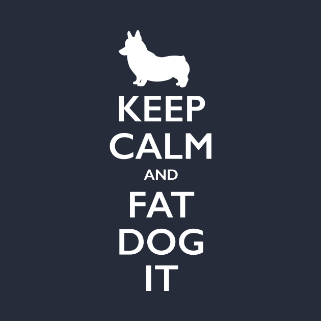 Keep Calm and Fat Dog It by SJayneDesign