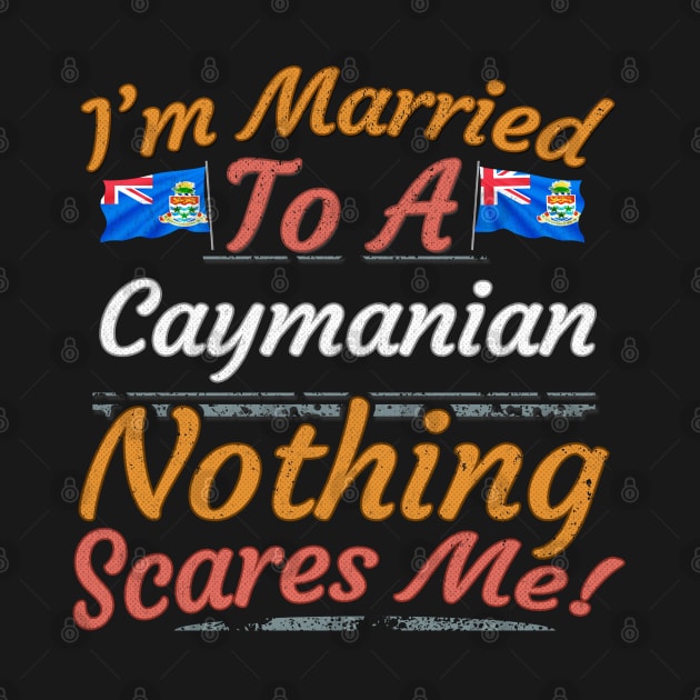 I'm Married To A Caymanian Nothing Scares Me - Gift for Caymanian From Cayman Islands Americas,Caribbean, by Country Flags