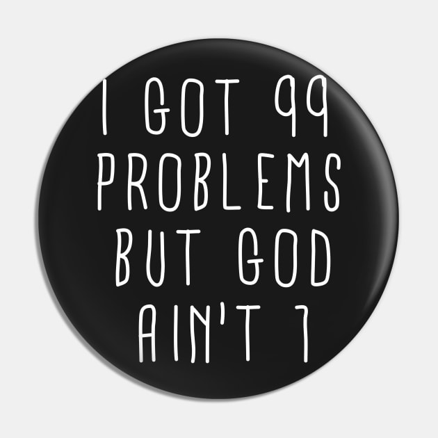 99 Problems But God Ain't 1 Pin by ShootTheMessenger