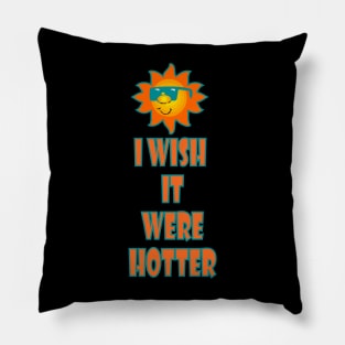 I wish it were hotter T-Shirt! Pillow