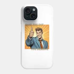 Have the day you deserve happy man Phone Case