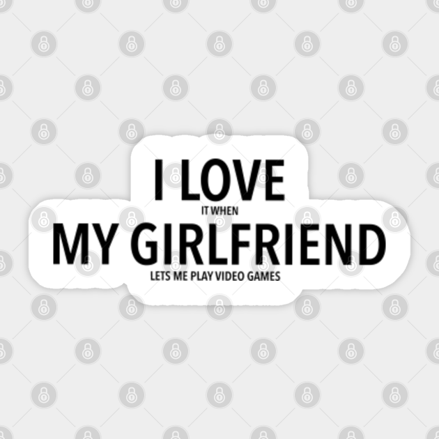 Boyfriend Gift Funny Boyfriend Christmas Gift I Love It When My Girlfriend Lets Me Play Video Games Gift For Boyfriend I Love It When My Girlfriend Lets Me Sticker Teepublic
