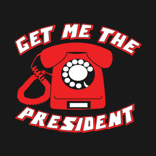 Get Me The President T-Shirt