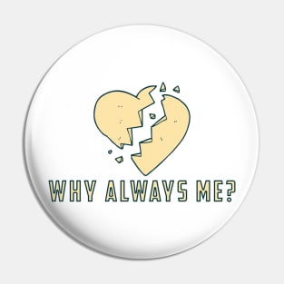 Why always me - Broken heart Pin