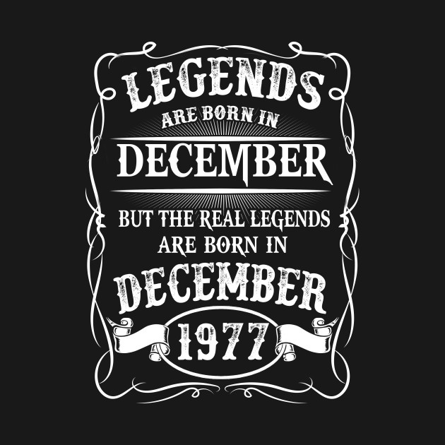 Legends Are Born In December 1977 Legends Are Born In December 1977 T Shirt Teepublic