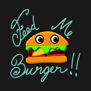 Cute and Fun Feed Me Burger for Cheeseburger Lovers T-Shirt