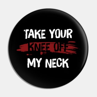 Take your knee off my neck Pin