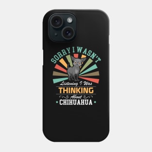 Chihuahua lovers Sorry I Wasn't Listening I Was Thinking About Chihuahua Phone Case