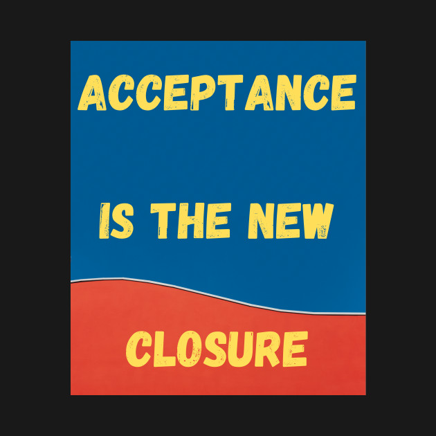 Disover Acceptance is the new closure - Acceptance - T-Shirt