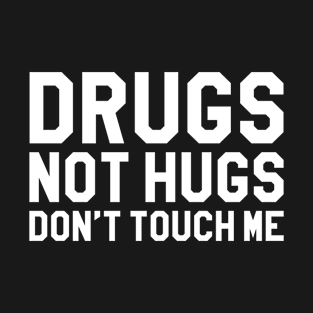 DRUGS NOT HUGS DON'T TOUCH ME T-Shirt