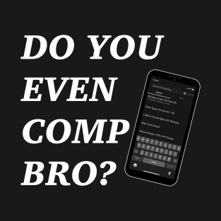 Do You Even Comp Bro? (white letters) T-Shirt