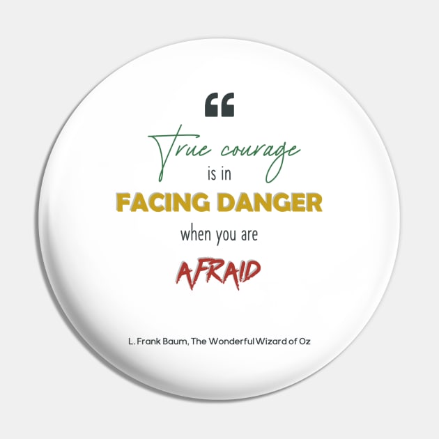 True Courage - The Wonderful Wizard of Oz Quote Pin by m&a designs