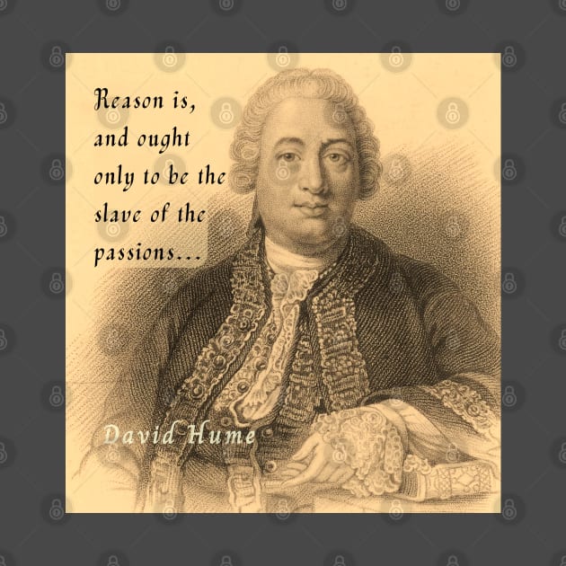 David Hume portrait and quote: Reason is, and ought only to be the slave of the passions by artbleed