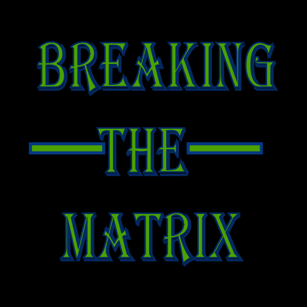 Breaking The Matrix by The GOAT Design