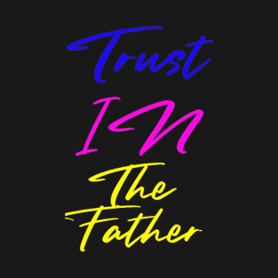 Trust In The Father T-Shirt