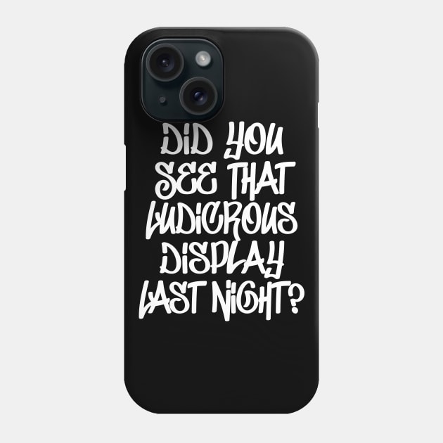 Did You See That Ludicrous Display Last Night? Phone Case by DankFutura