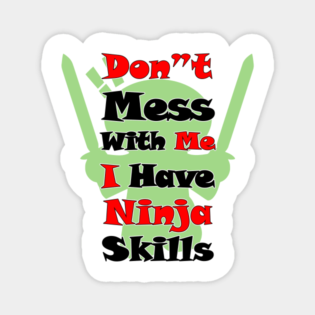 DON"T MESS WITH ME I HAVE NINJA SKILLS Magnet by myouynis
