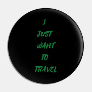 I Just Want To Travel World Travel Pin