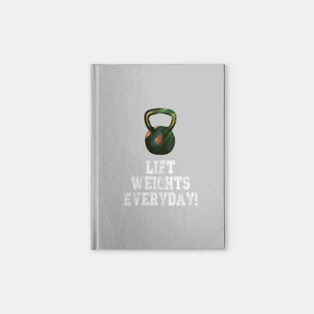 Lift Weights Everyday! Perfect gift for yourself