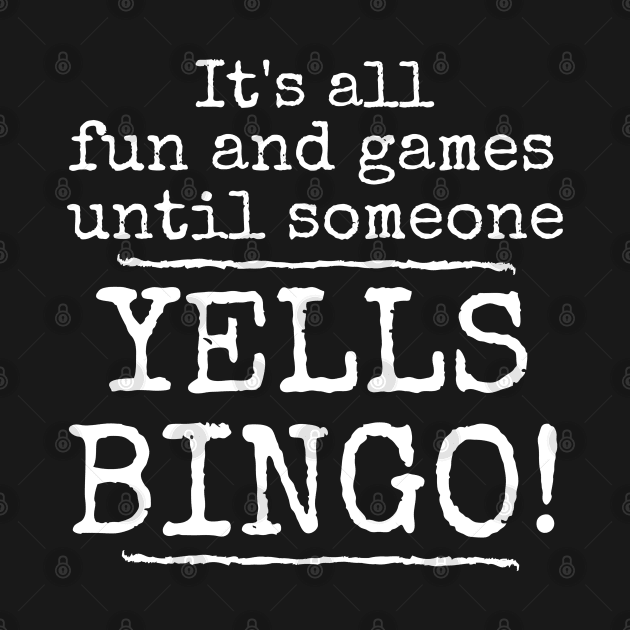 It's All Fun and Games Until Someone Yells Bingo by MalibuSun