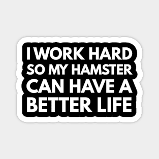 I Work Hard So My Hamster Can Have A Better Life Magnet