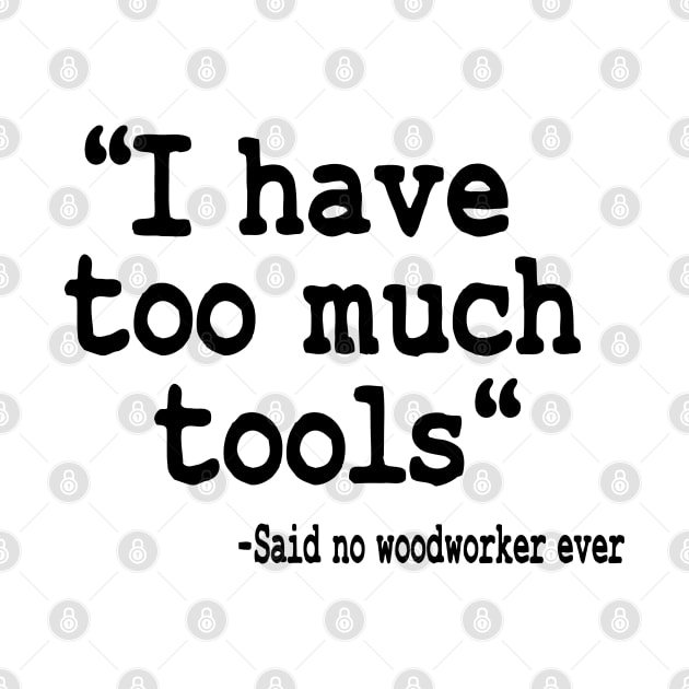 I Have Too Much Tools Quote Woodworking Carpenter Gift by Kuehni