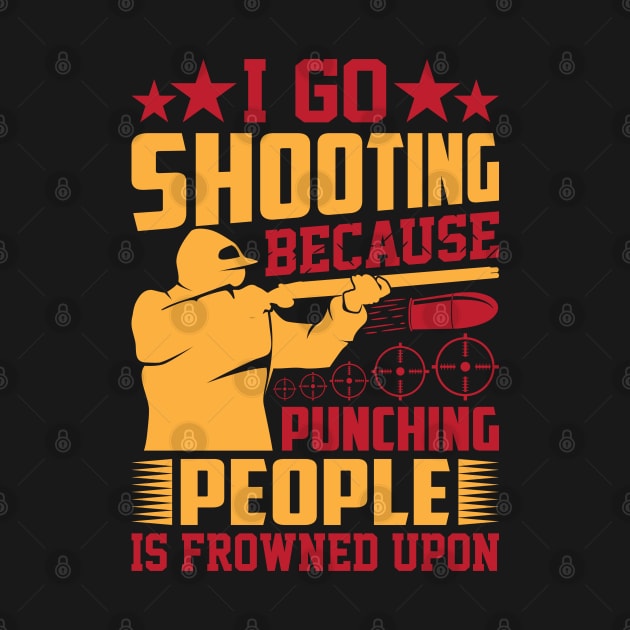 I-Go-Shooting-Because-Punching-People-Is-Frowned-Upon by Unique-Tshirt Design