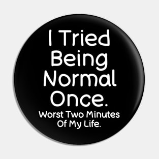 I Tried Being Normal Once -  Funny Saying Quotes Pin