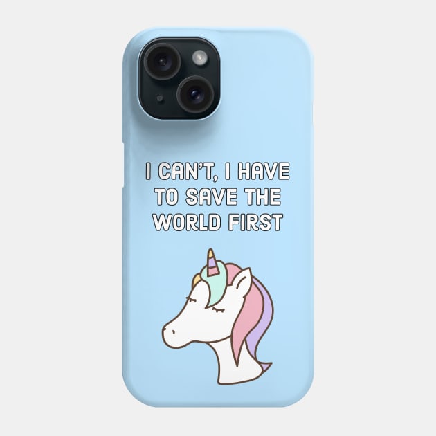 I can't, I have to save the world first - unicorn quote Phone Case by punderful_day