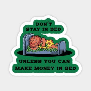 Don't Stay In Bed Unless You Make Money In Bed Magnet