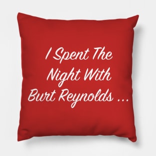 I Spent the Night with Burt Reynolds... Burt FanArt Pillow