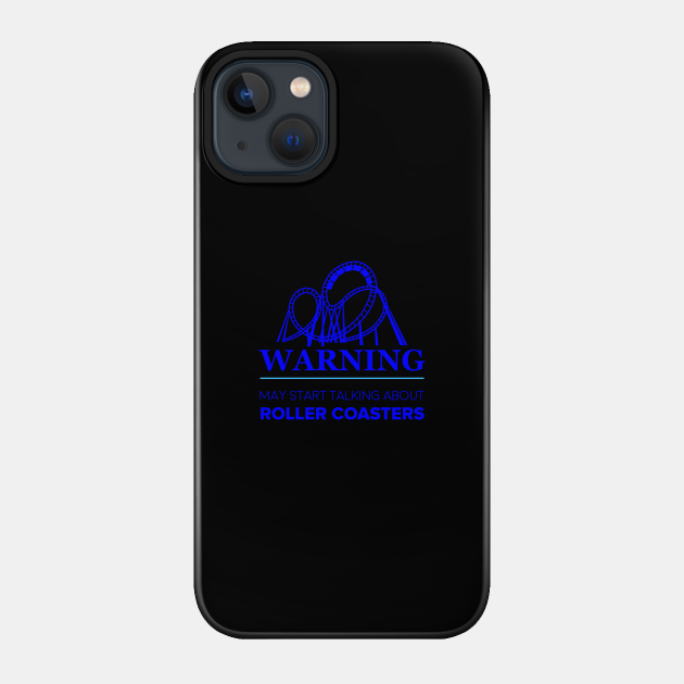 Warning may start talking about roller coaster - Roller Coasters - Phone Case