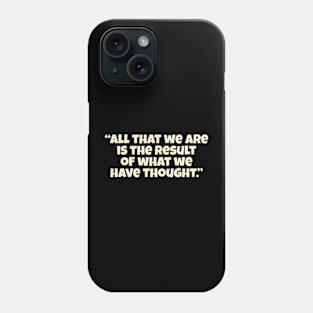 “All That We Are Is The Result Of What We Have Thought.” Phone Case