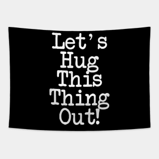 Let's Hug This Thing Out Love Shirt Tapestry