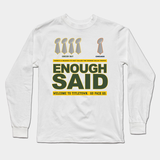 Enough Said Green Bay Packers Long Sleeve T Shirt Teepublic