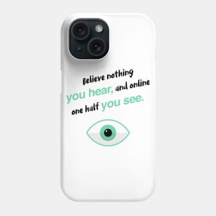 Believe nothing you hear, and online one half you see Phone Case