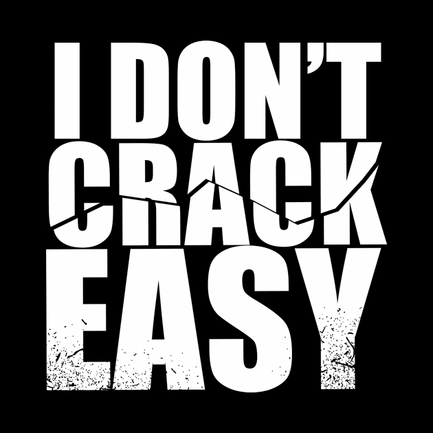 i don't crack easy by NoisyTshirts