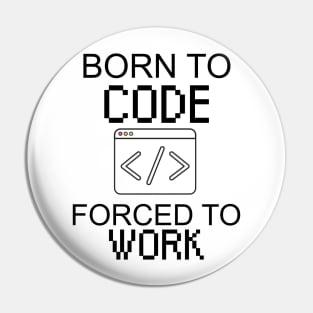 Born to code forced to work Pin