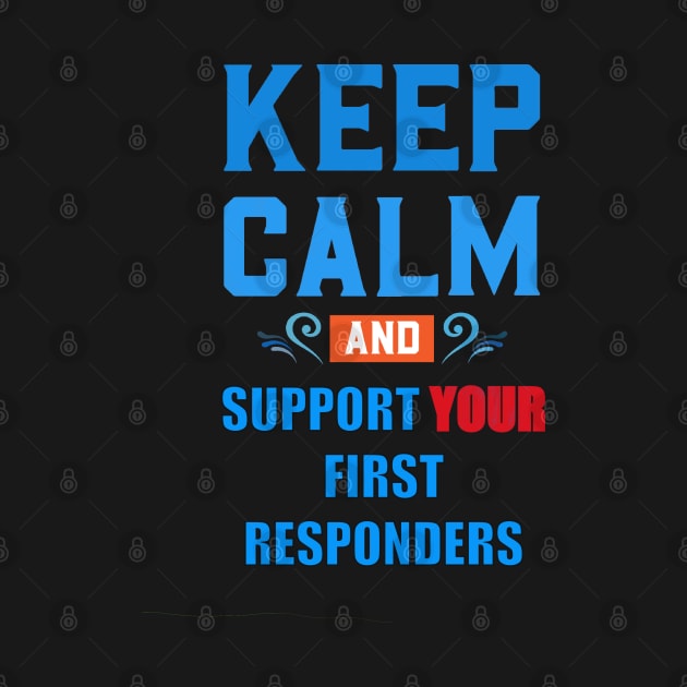 KEEP CALM AND SUPPORT YOUR FIRST RESPONDERS BLUE AND RED by sailorsam1805