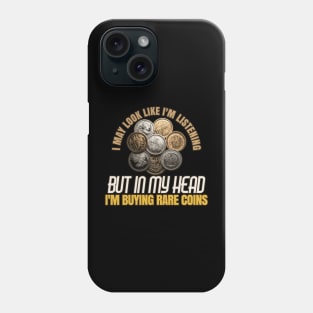 I May Look Like I'm Listening But in My Head I'm Buying Rare Coins Phone Case