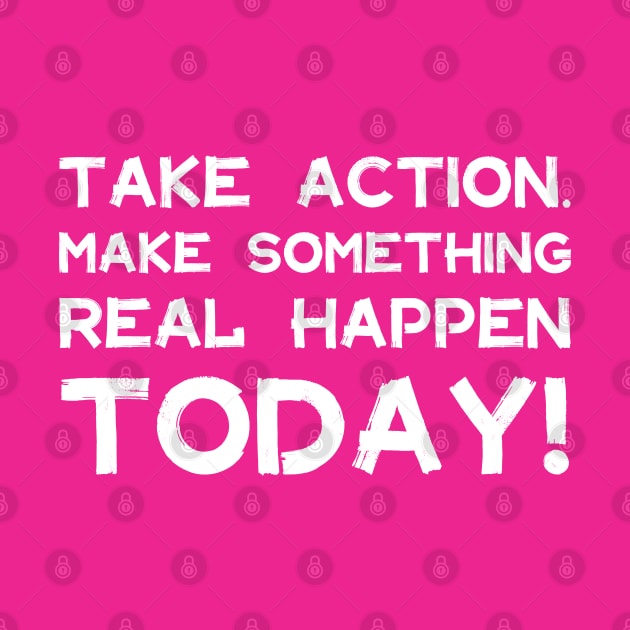 Take Action Make Something Happen Today | Quotes | White | Hot Pink by Wintre2