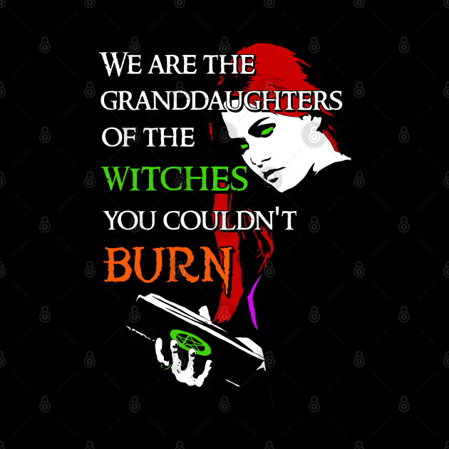 We Are the Granddaughters of the Witches you Couldn't Burn - Modern Wiccan Design (Variant) by Occult Designs