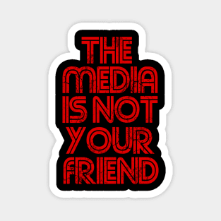 The Media Is Not Your Friend Magnet