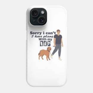 Sorry i can't i have plans with my dog Phone Case